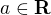 $a\in \mathbf R$
