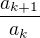 $\frac{a_{k+1}}{a_k}$