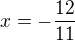 $x=-\frac{12}{11}$