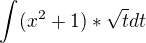 $\int_{}^{}(x^{2}+1)*\sqrt{t} dt$