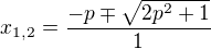 $x_{1,2}=\frac{-p\mp \sqrt{2p^{2}+1}}{1}$