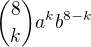 $ {8 \choose k}a^{k}b^{8-k}$