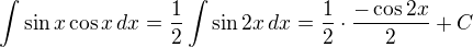 $\int \sin x \cos x\, dx =\frac{1}{2} \int \sin 2x \,dx=\frac{1}{2} \cdot \frac{-\cos 2x}{2}+C$