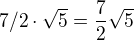 $7/2\cdot\sqrt{5}=\frac{7}{2}\sqrt{5}$