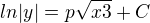 $ln|y|=p\sqrt{{x3}}+C$