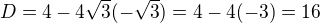$D=4-4\sqrt{3}(-\sqrt{3})=4-4(-3)=16$