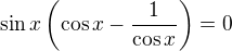 $\sin x\left(\cos x-\frac{1}{\cos x}\right)=0$