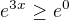 $e^{3x}\ge e^{0}$