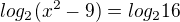 $log_2(x^2-9)=log_2 16$