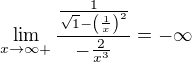 $\lim_{x \to \infty+} \frac{\frac{1}{\sqrt1-\left(\frac{1}{x}\right)^2}}{-\frac{2}{x^3}} = -\infty$