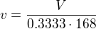 $v=\frac {V} {0.3333 \cdot 168}$
