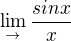 $\lim_{\to}\frac{sin x}{x}$