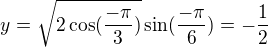 $y=\sqrt{2\cos(\frac{-\pi}{3})}\sin(\frac{-\pi}{6})=-\frac{1}{2}$