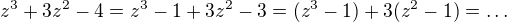 $z^3+3z^2-4=z^3-1+3z^2-3=(z^3-1)+3(z^2-1)=\ldots$