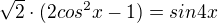 $\sqrt2 \cdot (2cos^2x - 1) = sin 4x$