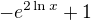 $-e^{2\ln x}+1$