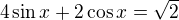 $4\sin x+2\cos x=\sqrt{2}$