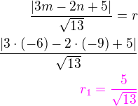 $\frac{|3m-2n+5|}{\sqrt{13}}=r\\\frac{|3\cdot(-6)-2\cdot (-9)+5|}{\sqrt{13}}\\\color{magenta}r_1=\frac{5}{\sqrt{13}}$