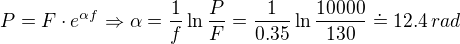 $P = F \cdot e^{\alpha f}\Rightarrow \alpha = \frac{1}{f}\ln \frac{P}{F}=\frac{1}{0.35}\ln \frac{10000}{130}\doteq 12.4 \, rad$