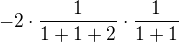 $-2\cdot \frac{1}{1+1+2}\cdot \frac{1}{1+1}$