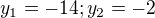 $y_1=-14; y_2=-2$