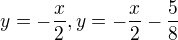 $y=-\frac{x}{2}, y=-\frac{x}{2}-\frac{5}{8}$