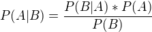 $P(A|B) = \frac{P(B|A)*P(A)}{P(B)}$