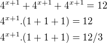 $4^{x+1}+ 4^{x+1}+ 4^{x+1}=12\nl 4^{x+1}. (1+1+1)=12\nl 4^{x+1}. (1+1+1)=12/3$