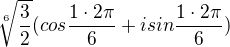$\sqrt[6]{\frac{3}{2}}(cos \frac{1\cdot 2\pi }{6}+i sin \frac{1\cdot 2\pi }{6})$