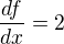 $\frac{df}{dx} = 2$