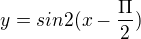 $y=sin2(x-\frac{\Pi }{2})$