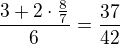 $\frac{3+2\cdot\frac87}{6}=\frac{37}{42}$