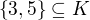 $\{3,5\}\subseteq K$