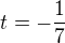 $t = - \frac{1}{7}$