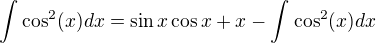 $\int_{}^{}\cos ^2(x)dx=\sin x\cos x+x-\int_{}^{}\cos ^2(x)dx$