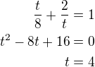 $\frac t8+\frac{2}{t}=1\\t^2-8t+16=0\\t=4$