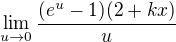 $\lim_{u\to0}\frac{(e^{u}-1)(2+kx)}{u}$