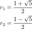$r_1=\frac{1+\sqrt{5}}{2}\nlr_2=\frac{1-\sqrt{5}}{2}$