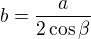 $b = \frac{a}{2\cos \beta }$