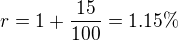 $r=1+\frac{15}{100}=1.15\% $