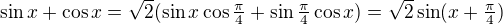 $\sin x+\cos x=\sqrt2(\sin x\cos{\tfrac{\pi}4}+\sin{\tfrac{\pi}4}\cos x)=\sqrt2\sin(x+\tfrac{\pi}4)$