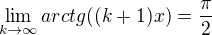 $\lim_{k\to\infty }arctg((k+1)x)=\frac{\pi }{2}$