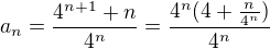$a_n=\frac{4^{n+1}+n}{4^n}=\frac{4^n(4+\frac{n}{4^n})}{4^n}$