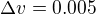 $\Delta v=0.005$