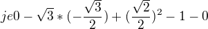 $je 0-\sqrt{3}*(-\frac{\sqrt{3}}{2})+(\frac{\sqrt{2}}{2})^{2}-1-0$