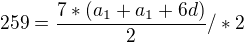 $259 = \frac{7*(a_{1}+a_{1}+6d)}{2} /*2$