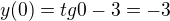 $ y(0)=tg 0 -3 = -3 $