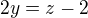 $2y = z - 2 $