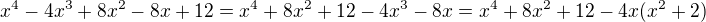 $x^4-4x^3+8x^2-8x+12=x^4+8x^2+12-4x^3-8x=x^4+8x^2+12-4x(x^2+2)$