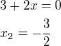 $3+2x=0\nlx_2=-\frac 32$